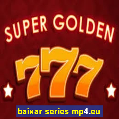 baixar series mp4.eu